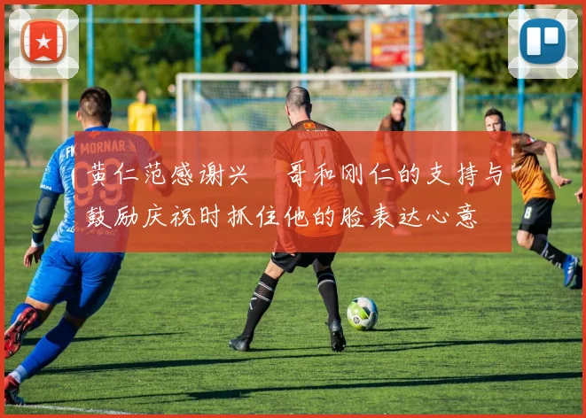 黄仁范感谢兴慜哥和刚仁的支持与鼓励庆祝时抓住他的脸表达心意